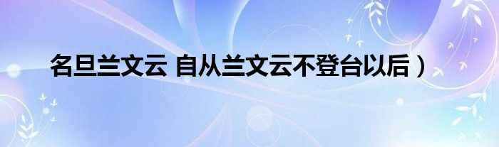 名旦兰文云 自从兰文云不登台以后）