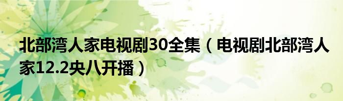 北部湾人家电视剧30全集（电视剧北部湾人家12.2央八开播）