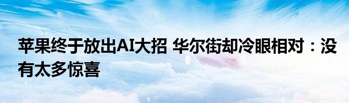 苹果终于放出AI大招 华尔街却冷眼相对：没有太多惊喜