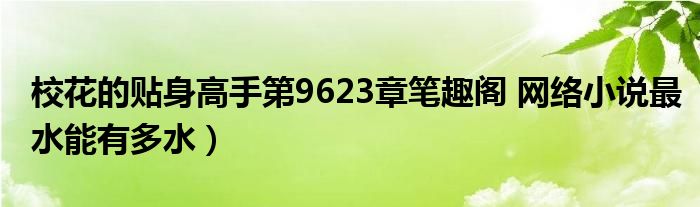 校花的贴身高手第9623章笔趣阁 网络小说最水能有多水）