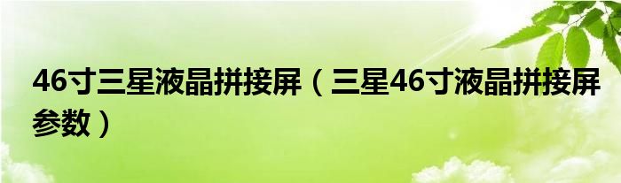 46寸三星液晶拼接屏（三星46寸液晶拼接屏参数）