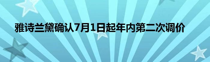 雅诗兰黛确认7月1日起年内第二次调价