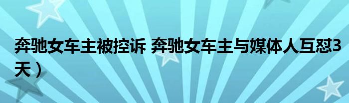 奔驰女车主被控诉 奔驰女车主与媒体人互怼3天）