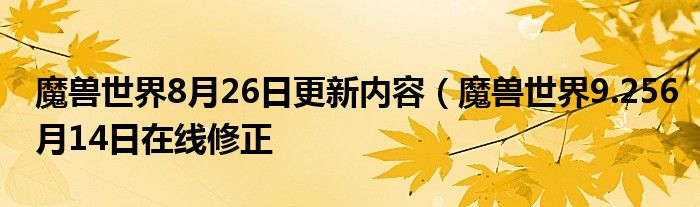 魔兽世界8月26日更新内容（魔兽世界9.256月14日在线修正