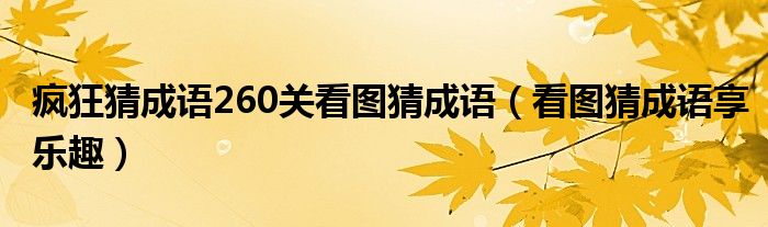 疯狂猜成语260关看图猜成语（看图猜成语享乐趣）