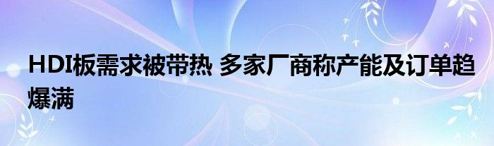 HDI板需求被带热 多家厂商称产能及订单趋爆满