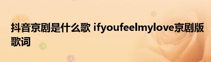 抖音京剧是什么歌 ifyoufeelmylove京剧版歌词