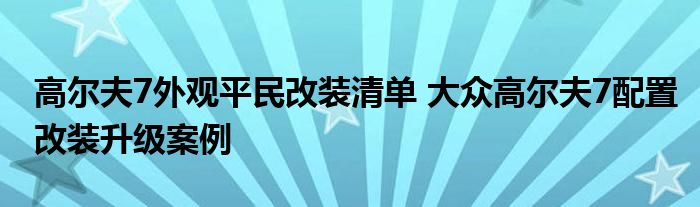 高尔夫7外观平民改装清单 大众高尔夫7配置改装升级案例