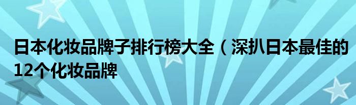 日本化妆品牌子排行榜大全（深扒日本最佳的12个化妆品牌