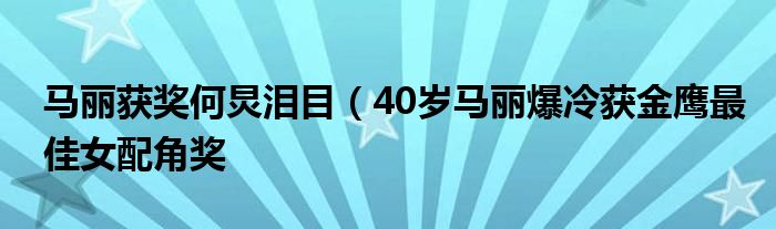 马丽获奖何炅泪目（40岁马丽爆冷获金鹰最佳女配角奖