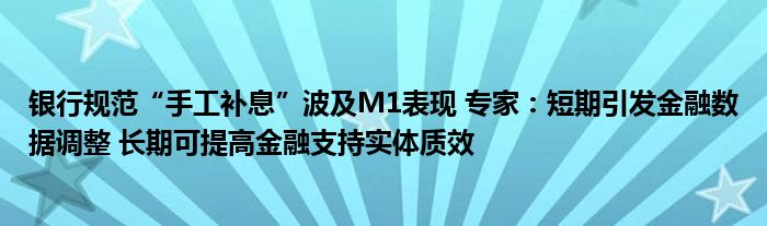 银行规范“手工补息”波及M1表现 专家：短期引发
数据调整 长期可提高
支持实体质效