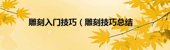 雕刻入门技巧（雕刻技巧总结