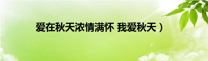 爱在秋天浓情满怀 我爱秋天）