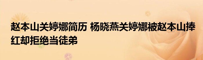 赵本山关婷娜简历 杨晓燕关婷娜被赵本山捧红却拒绝当徒弟