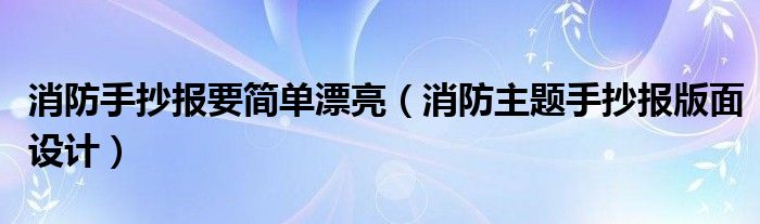 消防手抄报要简单漂亮（消防主题手抄报版面设计）