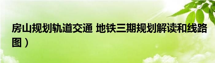 房山规划轨道交通 地铁三期规划解读和线路图）