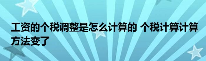 工资的个税调整是怎么计算的 个税计算计算方法变了