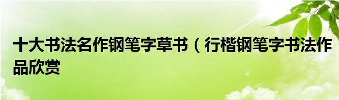 十大书法名作钢笔字草书（行楷钢笔字书法作品欣赏