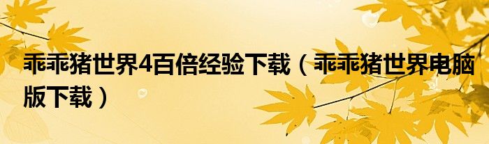 乖乖猪世界4百倍经验下载（乖乖猪世界电脑版下载）