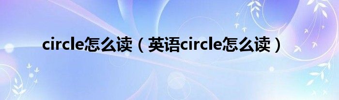 circle怎么读（英语circle怎么读）