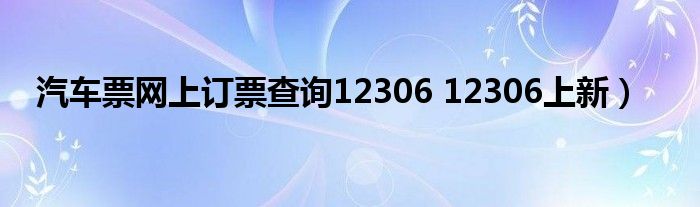 汽车票网上订票查询12306 12306上新）