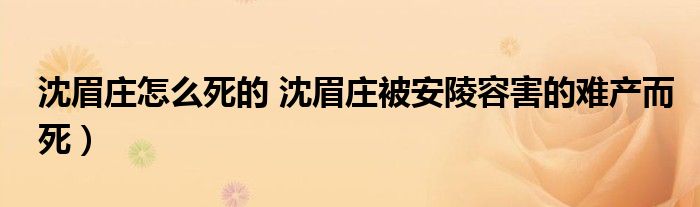 沈眉庄怎么死的 沈眉庄被安陵容害的难产而死）