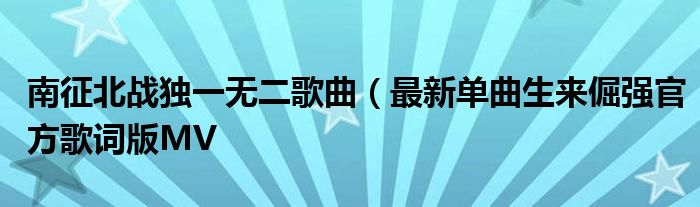 南征北战独一无二歌曲（最新单曲生来倔强官方歌词版MV