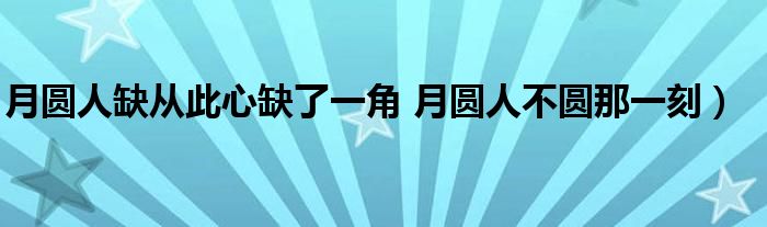 月圆人缺从此心缺了一角 月圆人不圆那一刻）