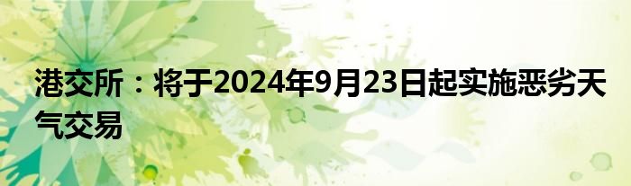 港交所：将于2024年9月23日起实施恶劣天气交易