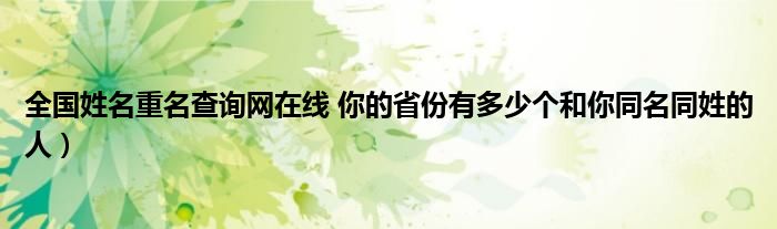 全国姓名重名查询网在线 你的省份有多少个和你同名同姓的人）