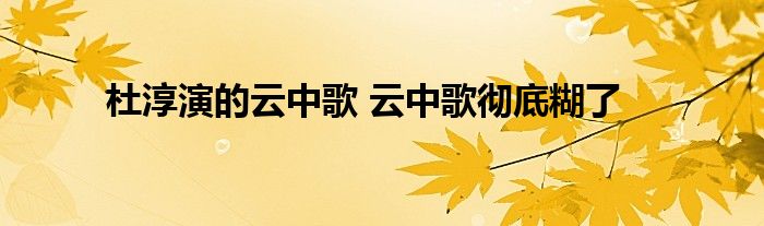 杜淳演的云中歌 云中歌彻底糊了