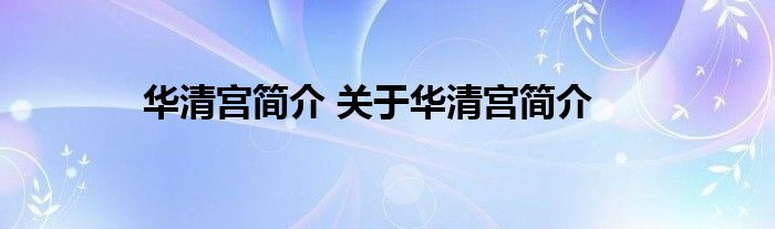 华清宫简介 关于华清宫简介