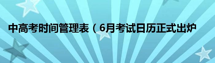 中高考时间管理表（6月考试日历正式出炉