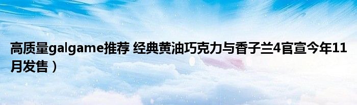 高质量galgame推荐 经典黄油巧克力与香子兰4官宣今年11月发售）