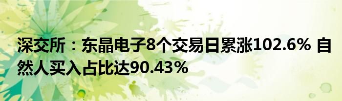 深交所：东晶电子8个交易日累涨102.6% 自然人买入占比达90.43%