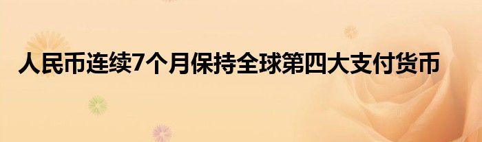 人民币连续7个月保持全球第四大支付货币