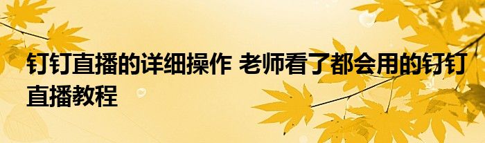 钉钉直播的详细操作 老师看了都会用的钉钉直播教程