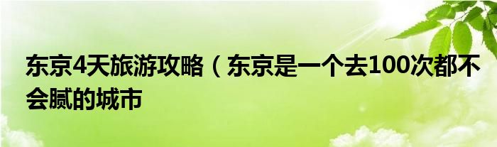 东京4天旅游攻略（东京是一个去100次都不会腻的城市