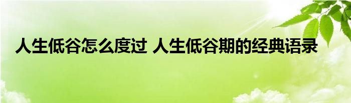 人生低谷怎么度过 人生低谷期的经典语录