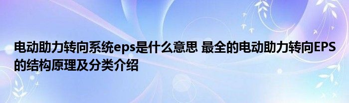 电动助力转向系统eps是什么意思 最全的电动助力转向EPS的结构原理及分类介绍