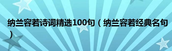 纳兰容若诗词精选100句（纳兰容若经典名句）