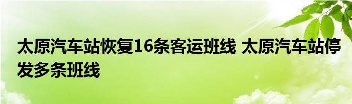 太原汽车站恢复16条客运班线 太原汽车站停发多条班线