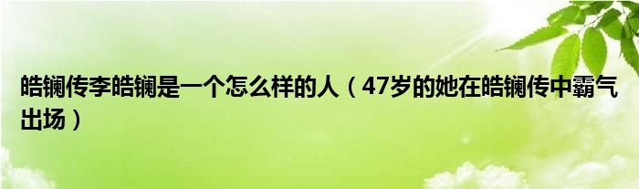 皓镧传李皓镧是一个怎么样的人（47岁的她在皓镧传中霸气出场）