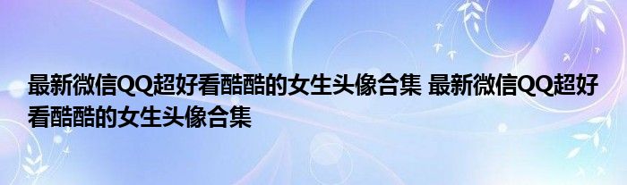 最新微信QQ超好看酷酷的女生头像合集 最新微信QQ超好看酷酷的女生头像合集