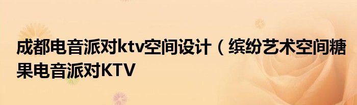 成都电音派对ktv空间设计（缤纷艺术空间糖果电音派对KTV