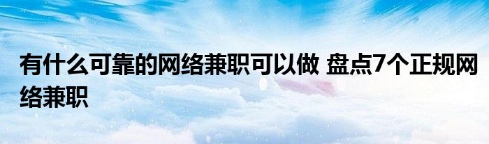 有什么可靠的网络兼职可以做 盘点7个正规网络兼职