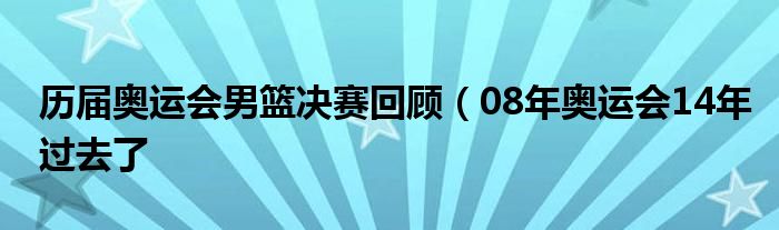 历届奥运会男篮决赛回顾（08年奥运会14年过去了