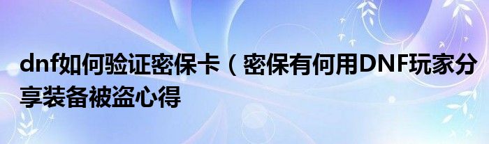 dnf如何验证密保卡（密保有何用DNF玩家分享装备被盗心得