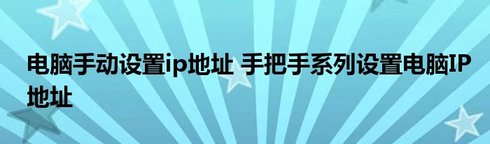 电脑手动设置ip地址 手把手系列设置电脑IP地址