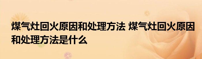 煤气灶回火原因和处理方法 煤气灶回火原因和处理方法是什么